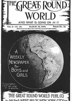 The Great Round World And What Is Going On In It, Vol. 2, No. 10, March 10, 1898 . A Weekl