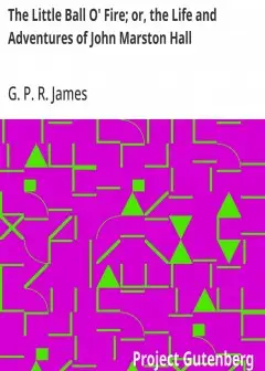 The Little Ball O’ Fire; Or, The Life And Adventures Of John Marston Hall . The Works Of G